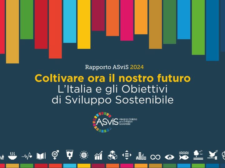 “Coltivare ora il nostro futuro”: dal rapporto ASviS 2024 notizie sconfortanti sullo sviluppo sostenibile